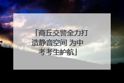 商丘交警全力打造静音空间 为中考考生护航