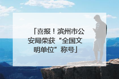 喜报！滨州市公安局荣获“全国文明单位”称号