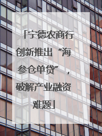 宁德农商行创新推出“海参仓单贷”，破解产业融资难题