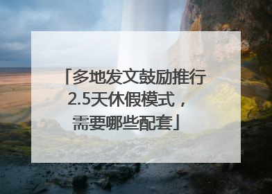 多地发文鼓励推行2.5天休假模式，需要哪些配套