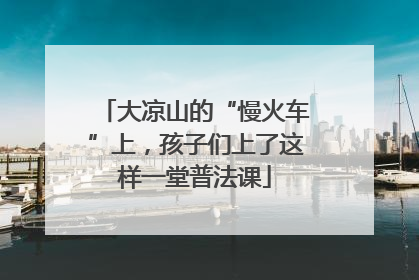 大凉山的“慢火车”上，孩子们上了这样一堂普法课