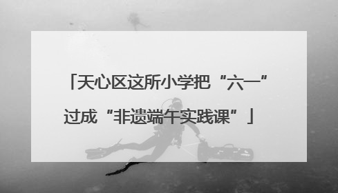 天心区这所小学把“六一”过成“非遗端午实践课”