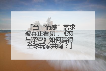 当“情感”需求被真正看见，《恋与深空》如何赢得全球玩家共鸣？
