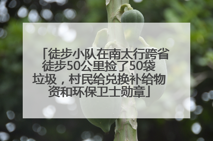 徒步小队在南太行跨省徒步50公里捡了50袋垃圾，村民给兑换补给物资和环保卫士勋章