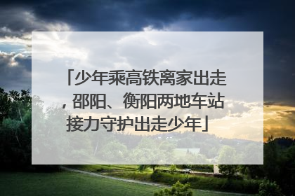少年乘高铁离家出走，邵阳、衡阳两地车站接力守护出走少年