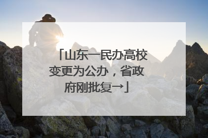 山东一民办高校变更为公办，省政府刚批复→