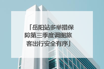 岳阳站多举措保障第三季度调图旅客出行安全有序