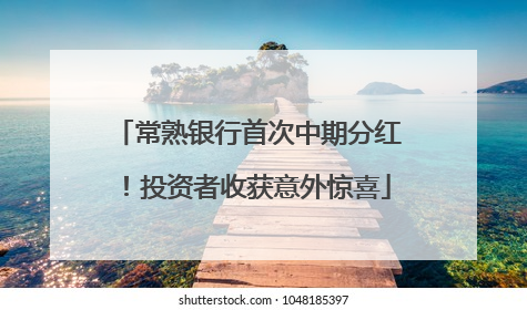 常熟银行首次中期分红！投资者收获意外惊喜