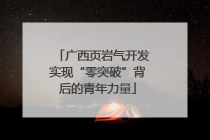 广西页岩气开发实现“零突破”背后的青年力量