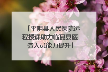平阴县人民医院远程授课助力临夏县医务人员能力提升