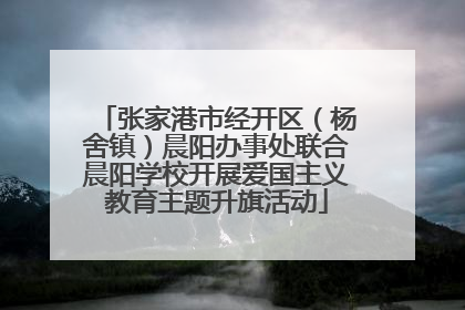 张家港市经开区（杨舍镇）晨阳办事处联合晨阳学校开展爱国主义教育主题升旗活动