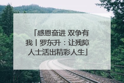 感恩奋进 双争有我丨罗东升：让残障人士活出精彩人生