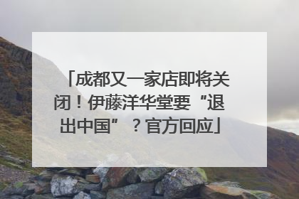 成都又一家店即将关闭！伊藤洋华堂要“退出中国”？官方回应