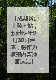 成都新建十陵南站，预计明年9月30日建成，将作为枢纽内普速客运站