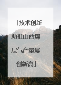 技术创新助推山西煤层气产量屡创新高