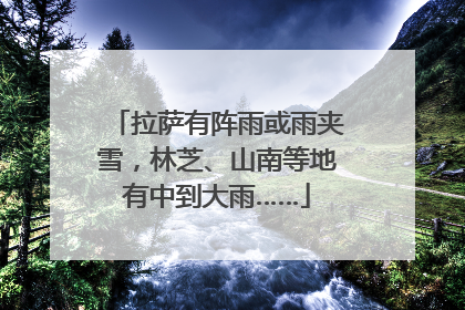 拉萨有阵雨或雨夹雪，林芝、山南等地有中到大雨……