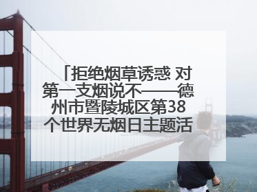 拒绝烟草诱惑 对第一支烟说不——德州市暨陵城区第38个世界无烟日主题活动走进校园