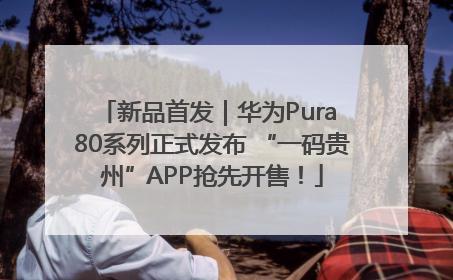 新品首发｜华为Pura 80系列正式发布 “一码贵州”APP抢先开售！