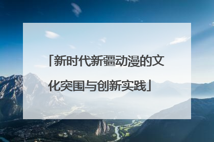 新时代新疆动漫的文化突围与创新实践