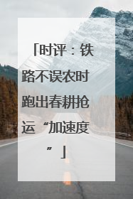 时评：铁路不误农时跑出春耕抢运“加速度”