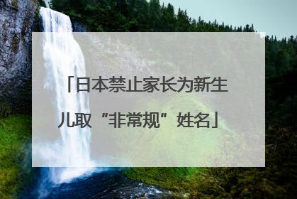 日本禁止家长为新生儿取“非常规”姓名