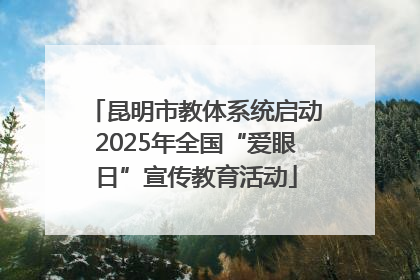昆明市教体系统启动2025年全国“爱眼日”宣传教育活动