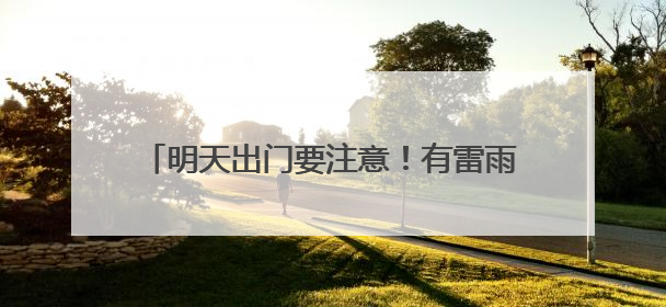 明天出门要注意！有雷雨，有大风，还有冰雹……