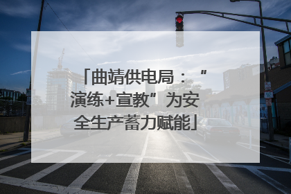 曲靖供电局：“演练+宣教”为安全生产蓄力赋能