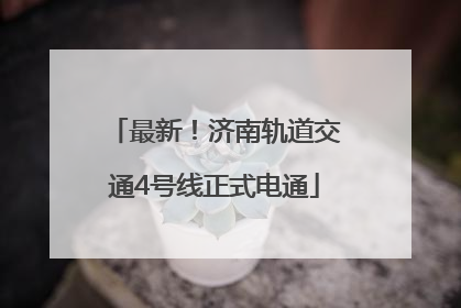 最新！济南轨道交通4号线正式电通
