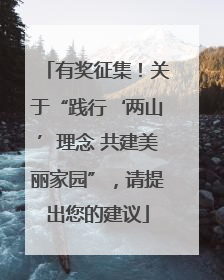 有奖征集！关于“践行‘两山’理念 共建美丽家园”，请提出您的建议
