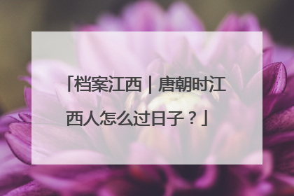 档案江西｜唐朝时江西人怎么过日子？