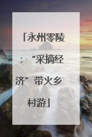 永州零陵：“采摘经济”带火乡村游