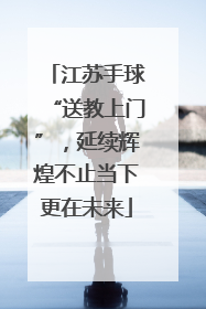 江苏手球“送教上门”，延续辉煌不止当下更在未来