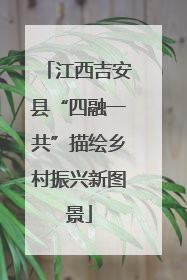 江西吉安县“四融一共”描绘乡村振兴新图景