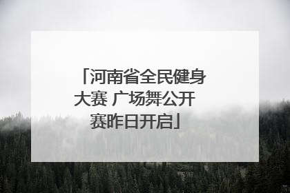 河南省全民健身大赛 广场舞公开赛昨日开启