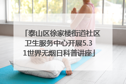 泰山区徐家楼街道社区卫生服务中心开展5.31世界无烟日科普讲座