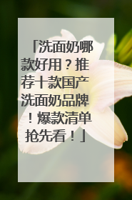 洗面奶哪款好用？推荐十款国产洗面奶品牌！爆款清单抢先看！