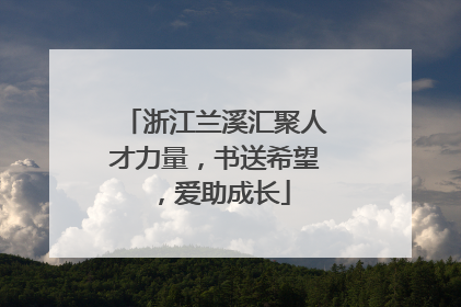 浙江兰溪汇聚人才力量，书送希望，爱助成长
