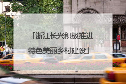 浙江长兴积极推进特色美丽乡村建设