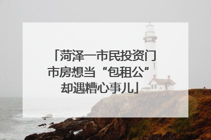 菏泽一市民投资门市房想当“包租公” 却遇糟心事儿