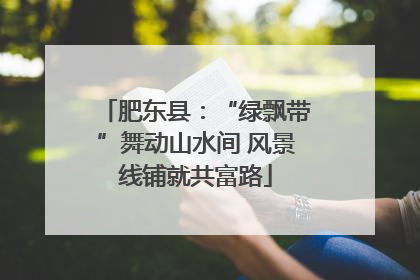 肥东县：“绿飘带”舞动山水间 风景线铺就共富路