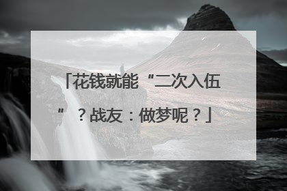 花钱就能“二次入伍”？战友：做梦呢？
