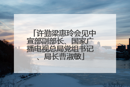许勤梁惠玲会见中宣部副部长、国家广播电视总局党组书记、局长曹淑敏