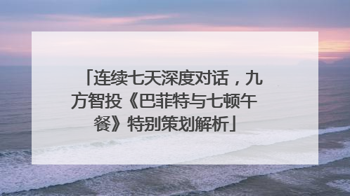 连续七天深度对话，九方智投《巴菲特与七顿午餐》特别策划解析