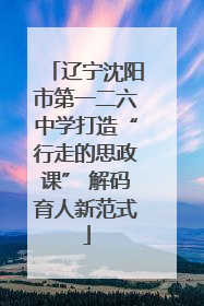 辽宁沈阳市第一二六中学打造“行走的思政课” 解码育人新范式