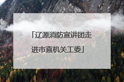 辽源消防宣讲团走进市直机关工委