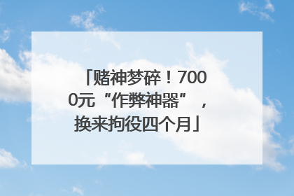 赌神梦碎！7000元“作弊神器”，换来拘役四个月