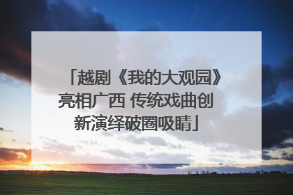 越剧《我的大观园》亮相广西 传统戏曲创新演绎破圈吸睛