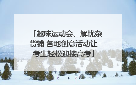 趣味运动会、解忧杂货铺 各地创意活动让考生轻松迎接高考