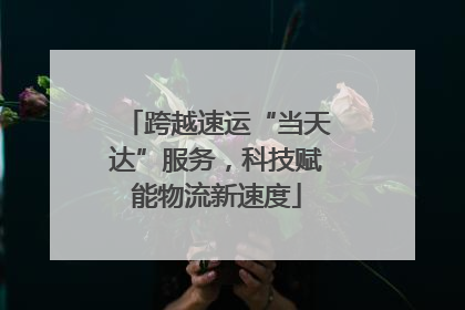 跨越速运“当天达”服务，科技赋能物流新速度